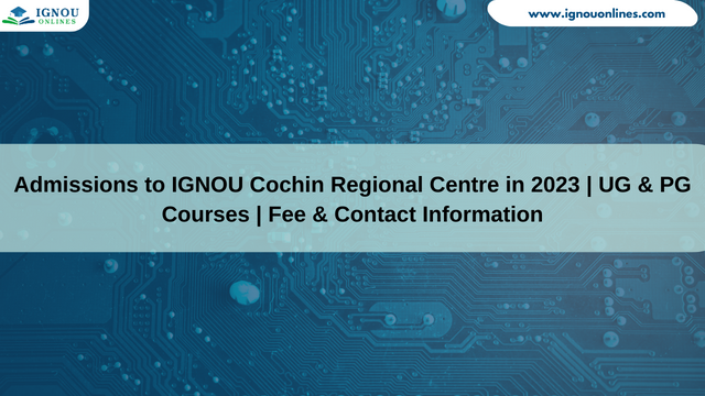 Admissions to IGNOU Cochin Regional Centre in 2023 | UG & PG Courses | Fee & Contact Information